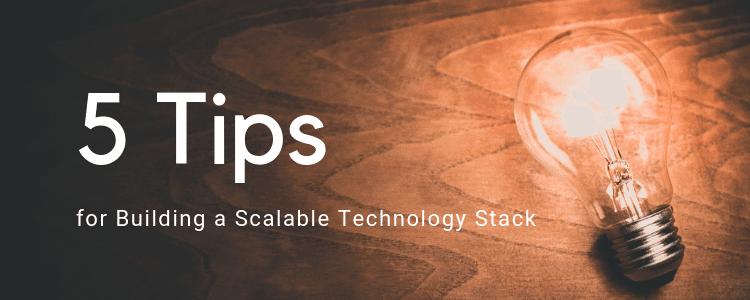 5 Tips For Building a Scalable Technology Stack 5 Tips For Building a Scalable Technology Stack