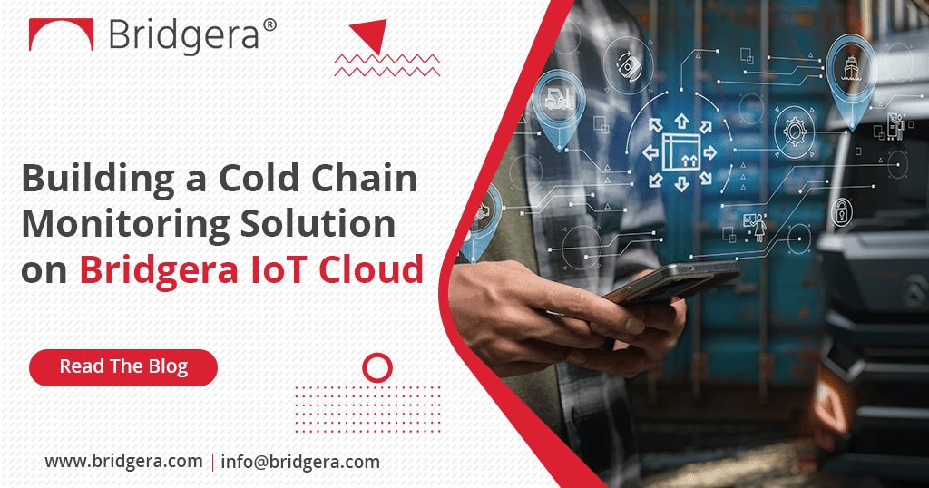 Building a Cold Chain Monitoring Solution on Bridgera IoT Cloud Building a Cold Chain Monitoring Solution on Bridgera IoT Cloud