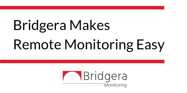 Bridgera Makes Remote Monitoring Simple Bridgera Makes Remote Monitoring Simple