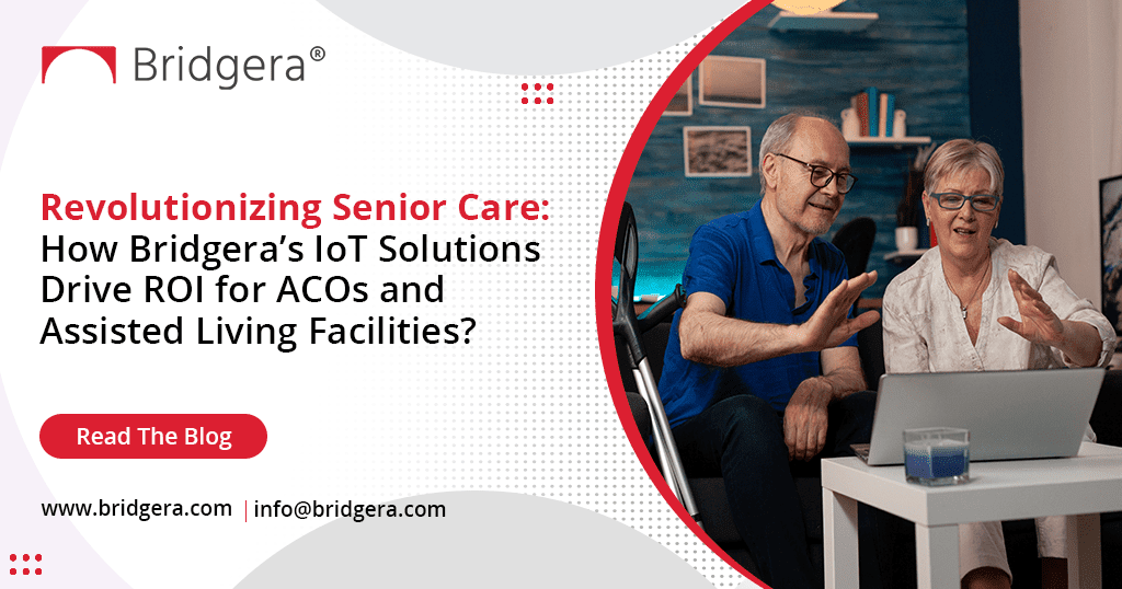 Revolutionizing Senior Care: How Bridgera’s Connected Health Solutions Drive ROI for ACOs and Assisted Living Facilities? Revolutionizing Senior Care: How Bridgera’s Connected Health Solutions Drive ROI for ACOs and Assisted Living Facilities?