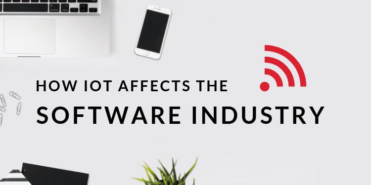 How internet of things (IoT) affects the software industry How internet of things (IoT) affects the software industry