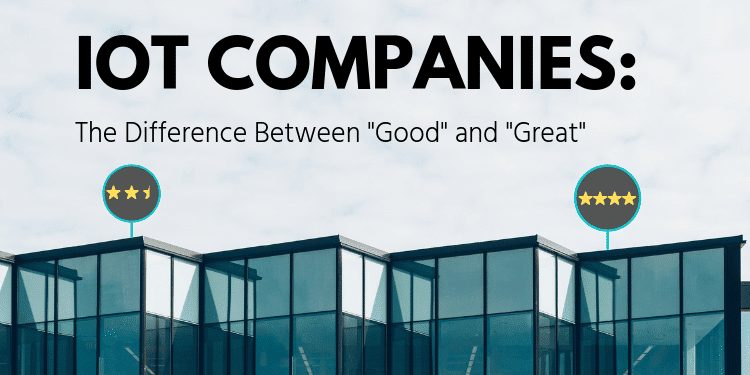 IoT Companies: The Difference Between “Good” and “Great”